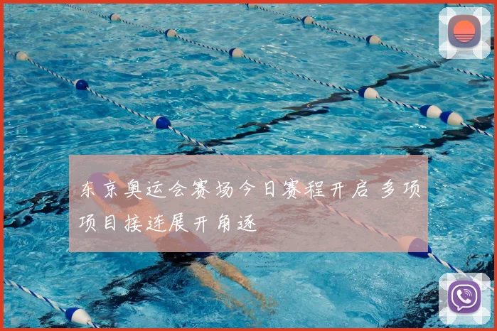 东京奥运会赛场今日赛程开启 多项项目接连展开角逐