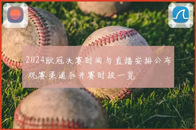 2024欧冠决赛时间与直播安排公布 观赛渠道和开赛时段一览
