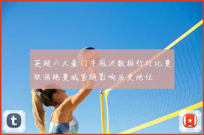 英超六大豪门夺冠次数排行对比曼联领跑曼城紧随影响历史地位