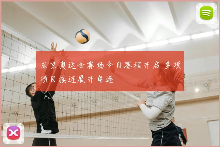 东京奥运会赛场今日赛程开启 多项项目接连展开角逐