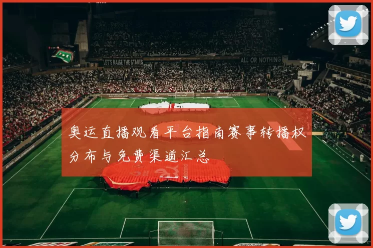 奥运直播观看平台指南赛事转播权分布与免费渠道汇总