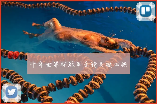 十年世界杯冠军竞猜关键回顾