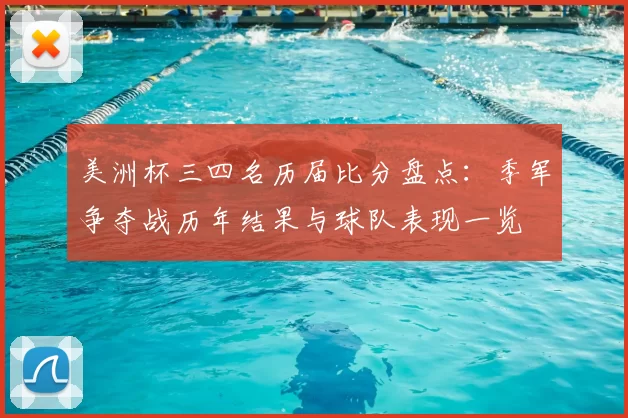 美洲杯三四名历届比分盘点:季军争夺战历年结果与球队表现一览